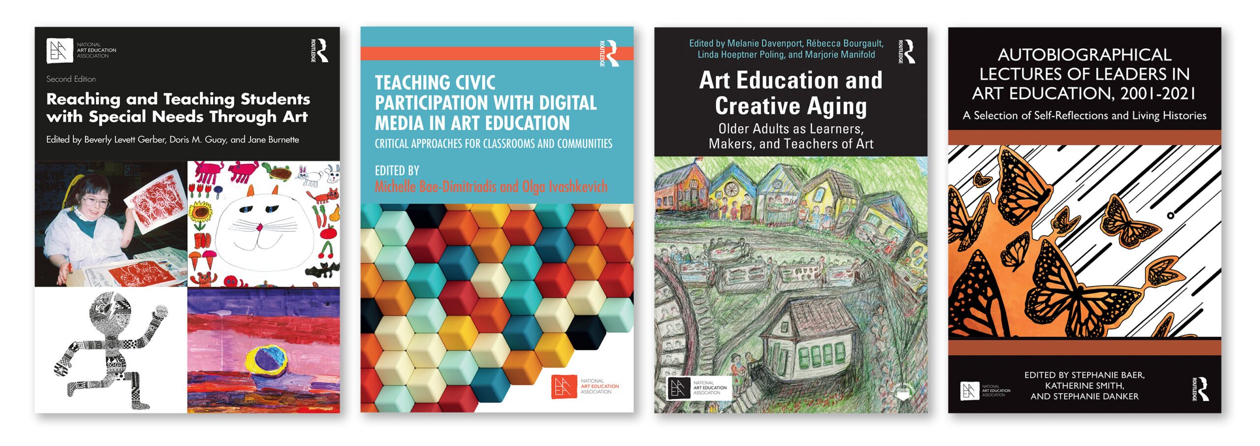 NAEA-Routledge co-published titles. From left to right: Reaching and Teaching Students with Special Needs Through Art. Teaching Civic Participation With Digital Media in Art Education. Art Education and Creative Aging. Autobiographical Lectures of Leaders in Art Education, 2001-2021.