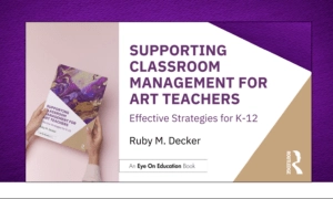Book Cover: Supporting Classroom Management for Art Teachers (Routledge, 2025)